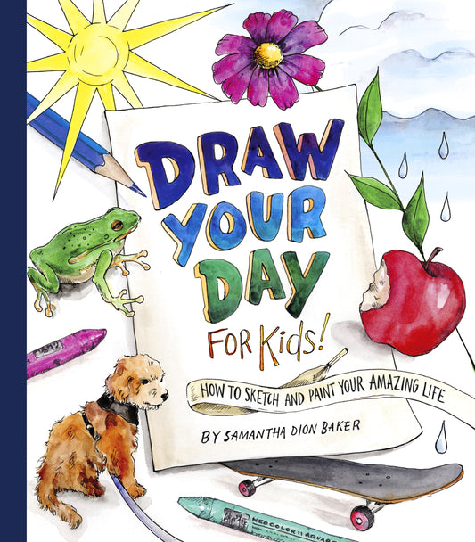 Draw Your Day for Kids! How to Sketch and Paint Your Amazing Life
