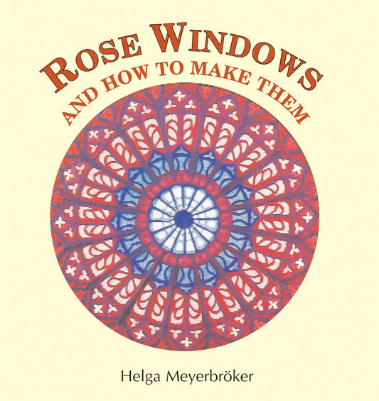 Rose Windows and How To Make Them by Helga Meyerbröker