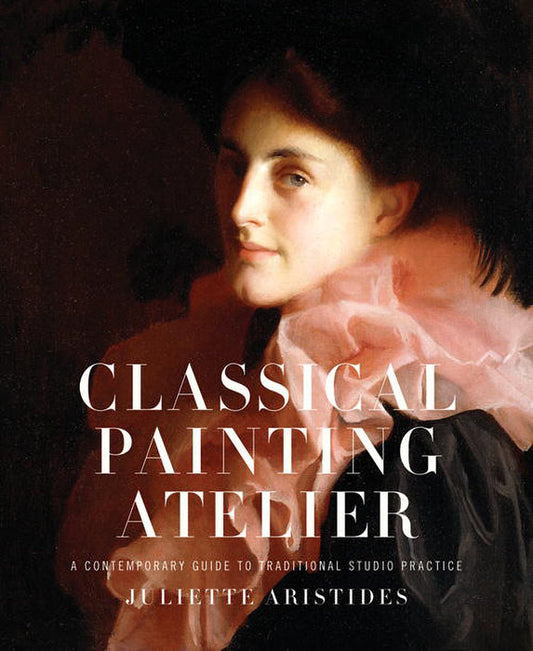 Classical Painting Atelier | A Contemporary Guide To Traditional Studio Practice