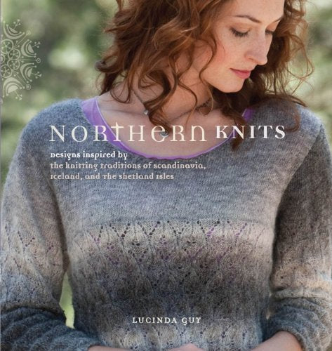 Northern Knits : Designs Inspired by the Knitting Traditions of Scandinavia, Iceland, and the Shetland Isles