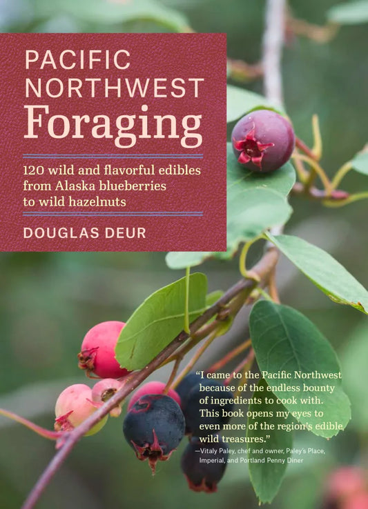 Pacific Northwest Foraging | 120 Wild and Flavorful Edibles from Alaska Blueberries to Wild Hazelnuts