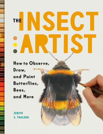 The Insect Artist | How to Observe, Draw, and Paint Butterflies, Bees, and More