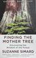 Finding The Mother Tree by Dr. Suzanne Simard
