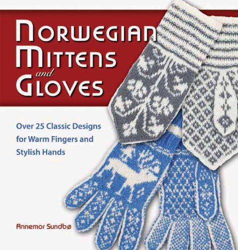 Norwegian Mittens and Gloves: Over 25 Classic Designs for Warm Fingers and Stylish Hands