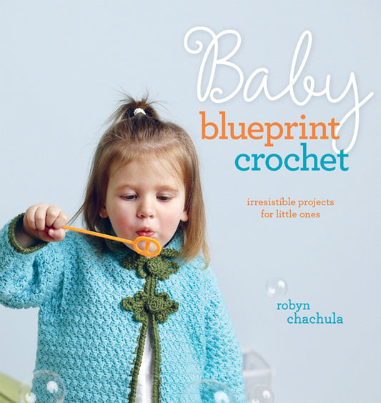 Baby Blueprint Crochet: Irresistible Projects for Little Ones