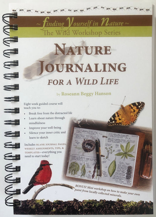 Nature Journaling for a Wild Life: Find Yourself in Nature: The Wild Workshop Series Book by Roseann Hanson