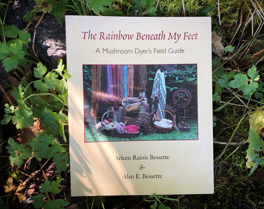 The Rainbow Beneath My Feet: A Mushroom Dyer's Field Guide by Arleen Rainis Bessette & Alan E. Bessette